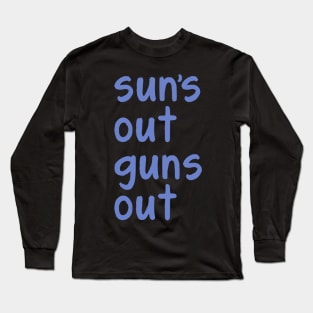 Sun's Out Guns Out Long Sleeve T-Shirt